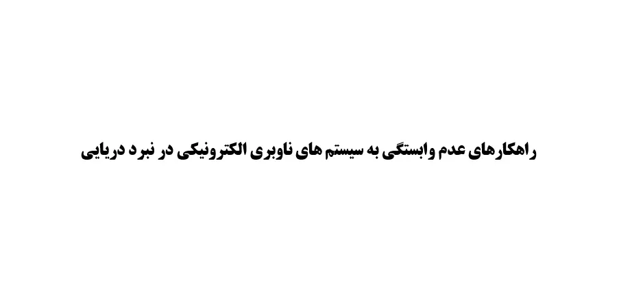 دانلود مقاله راهکارهاي عدم وابستگي به سيستم هاي ناوبري الکترونيکي در نبرد دريايي