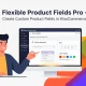 Flexible Product Fields Pro افزونه‌ ایجاد فیلدهای سفارشی محصولات در ووکامرس